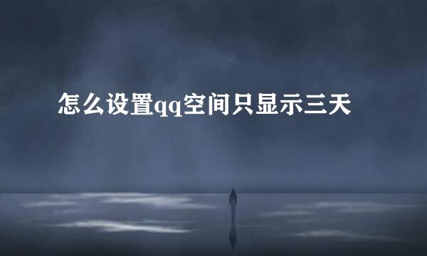 怎么设置qq空间只显示三天