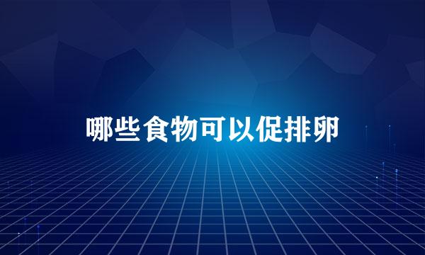 哪些食物可以促排卵