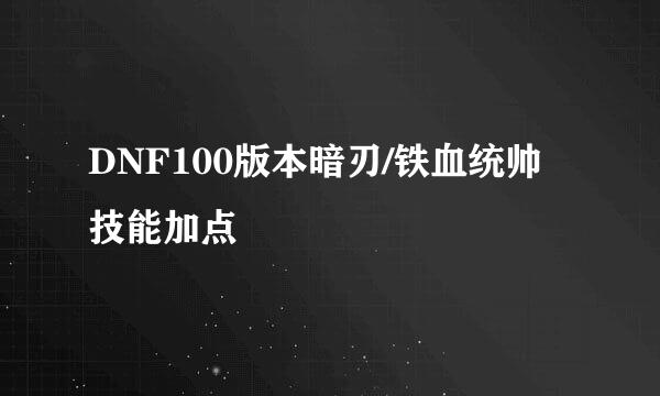 DNF100版本暗刃/铁血统帅技能加点