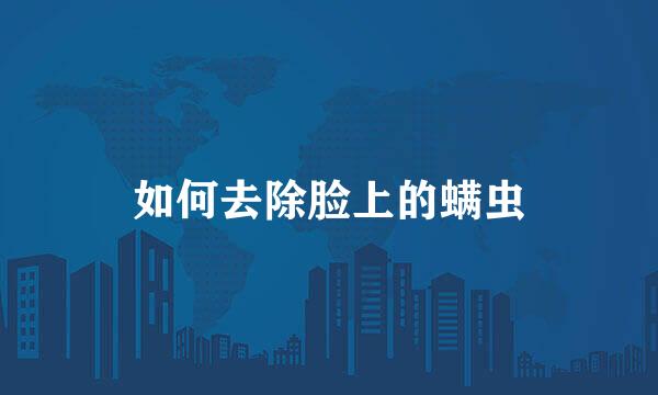 如何去除脸上的螨虫