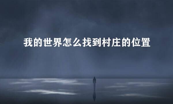 我的世界怎么找到村庄的位置