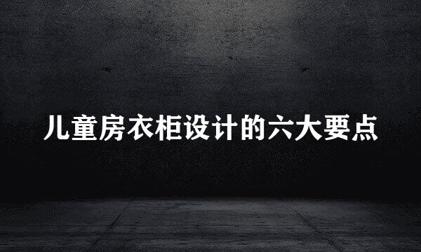 儿童房衣柜设计的六大要点