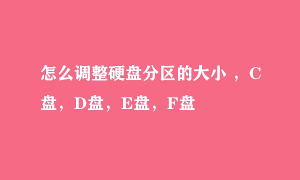 怎么调整硬盘分区的大小 ，C盘，D盘，E盘，F盘