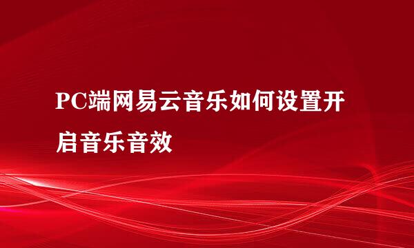 PC端网易云音乐如何设置开启音乐音效