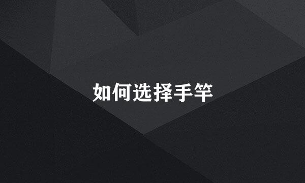 如何选择手竿