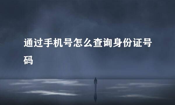 通过手机号怎么查询身份证号码