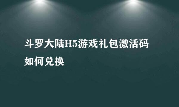 斗罗大陆H5游戏礼包激活码如何兑换