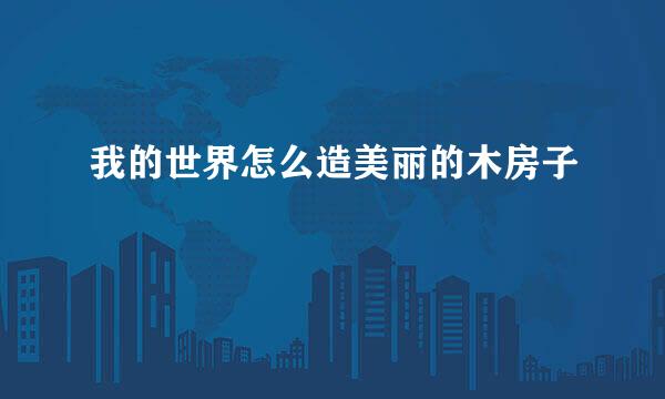 我的世界怎么造美丽的木房子