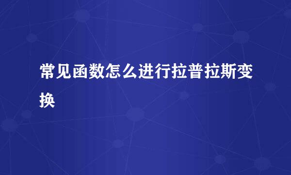 常见函数怎么进行拉普拉斯变换