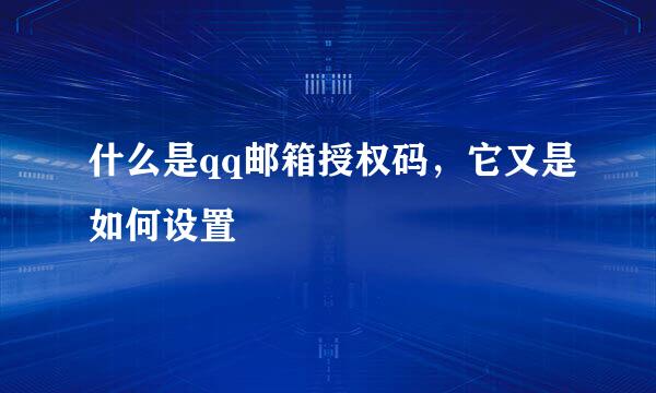 什么是qq邮箱授权码，它又是如何设置