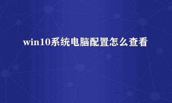 win10系统电脑配置怎么查看