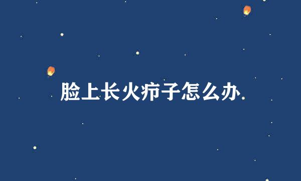 脸上长火疖子怎么办