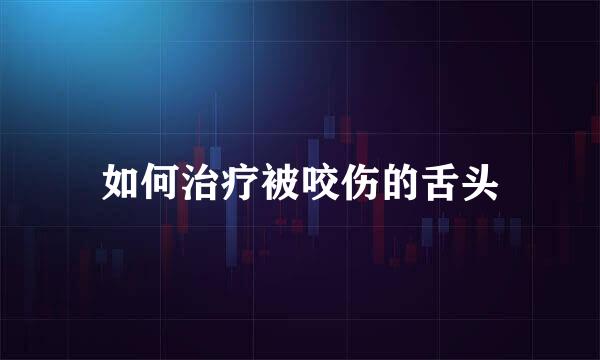 如何治疗被咬伤的舌头