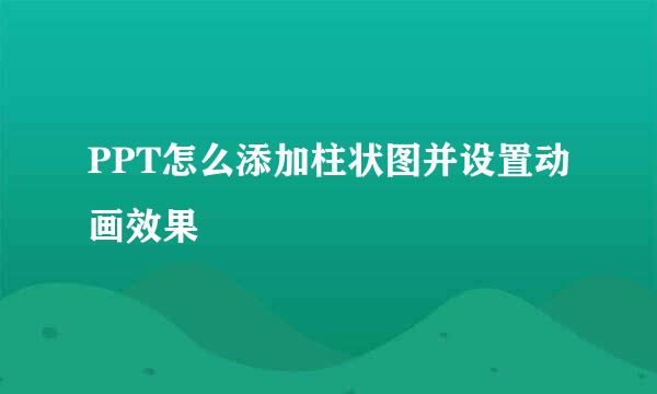 PPT怎么添加柱状图并设置动画效果