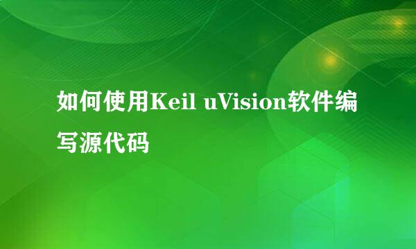 如何使用Keil uVision软件编写源代码