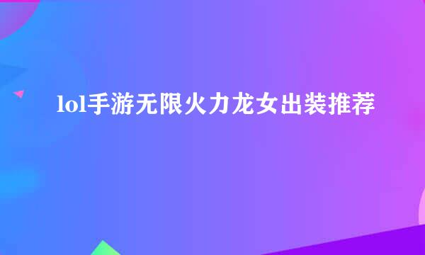 lol手游无限火力龙女出装推荐