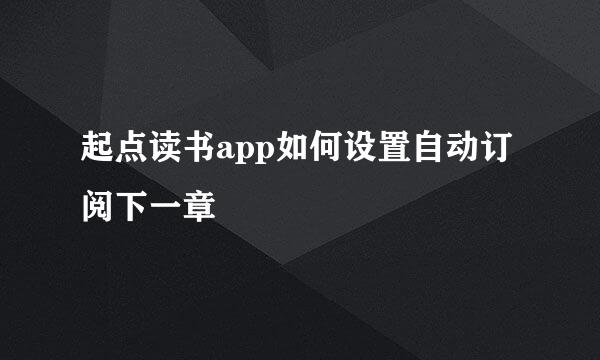 起点读书app如何设置自动订阅下一章