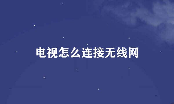 电视怎么连接无线网