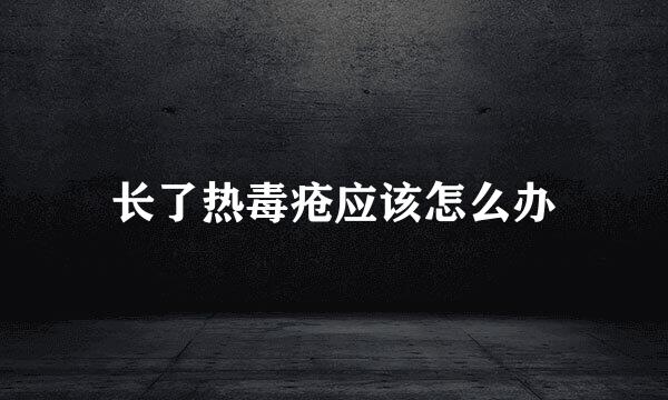 长了热毒疮应该怎么办