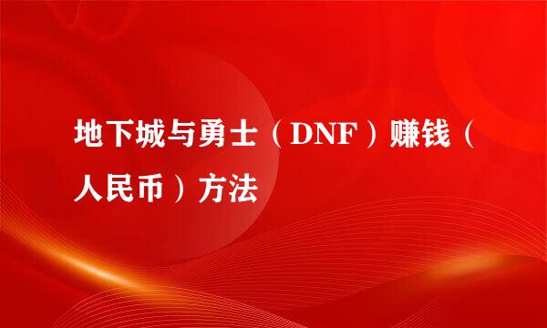 地下城与勇士（DNF）赚钱（人民币）方法