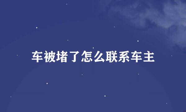 车被堵了怎么联系车主