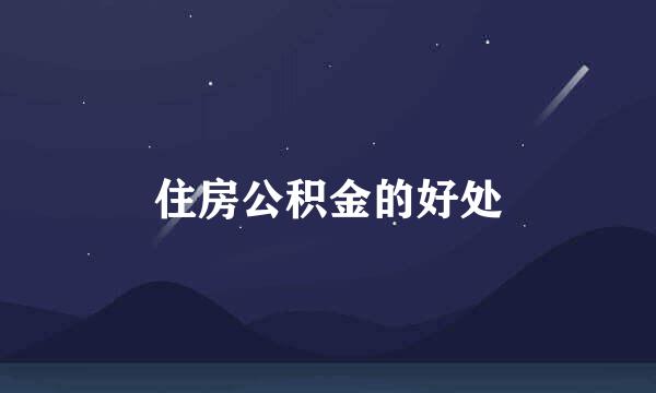 住房公积金的好处