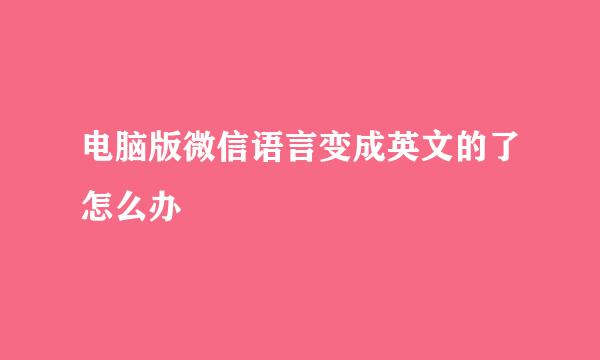 电脑版微信语言变成英文的了怎么办