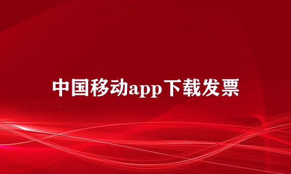 中国移动app下载发票