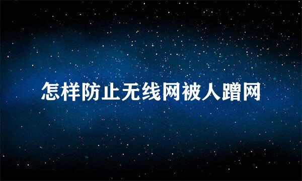 怎样防止无线网被人蹭网