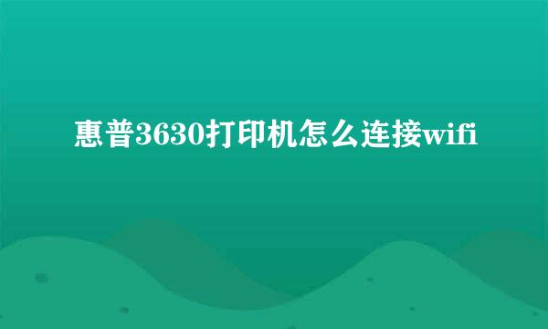 惠普3630打印机怎么连接wifi