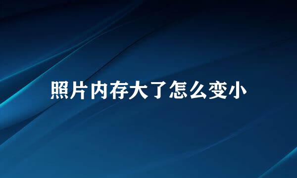 照片内存大了怎么变小