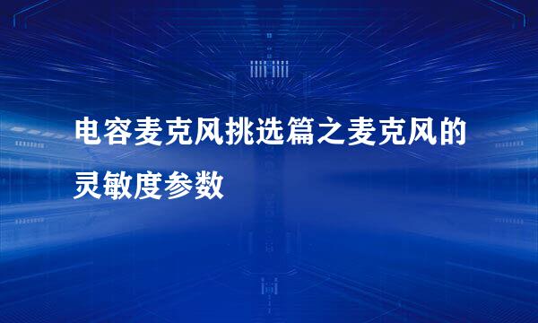 电容麦克风挑选篇之麦克风的灵敏度参数