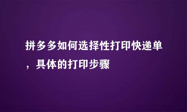 拼多多如何选择性打印快递单，具体的打印步骤