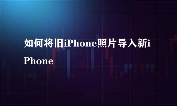 如何将旧iPhone照片导入新iPhone