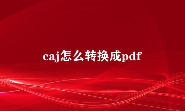caj怎么转换成pdf
