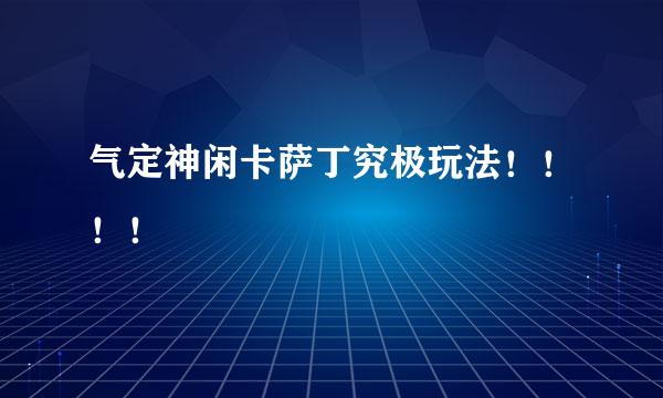 气定神闲卡萨丁究极玩法！！！！