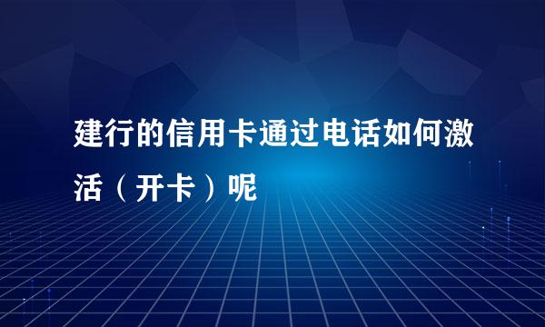 建行的信用卡通过电话如何激活（开卡）呢