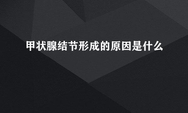 甲状腺结节形成的原因是什么