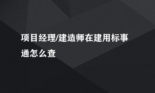 项目经理/建造师在建用标事通怎么查