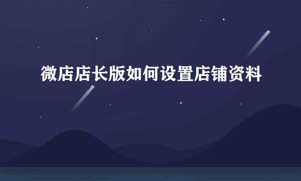 微店店长版如何设置店铺资料
