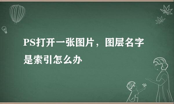 PS打开一张图片，图层名字是索引怎么办