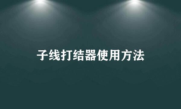 子线打结器使用方法