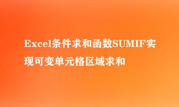 Excel条件求和函数SUMIF实现可变单元格区域求和