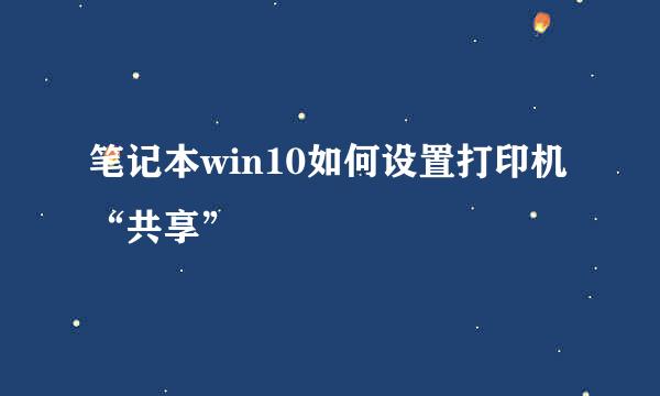 笔记本win10如何设置打印机“共享”