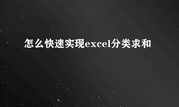 怎么快速实现excel分类求和