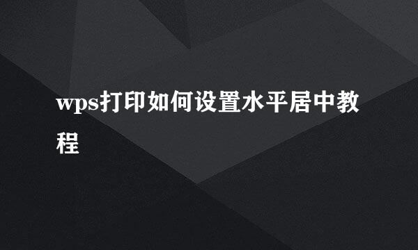 wps打印如何设置水平居中教程