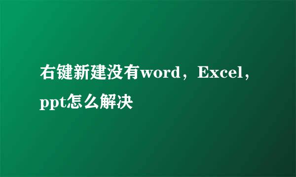 右键新建没有word，Excel，ppt怎么解决