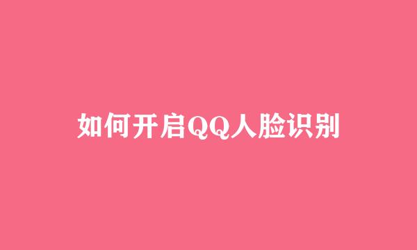 如何开启QQ人脸识别