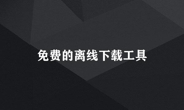 免费的离线下载工具