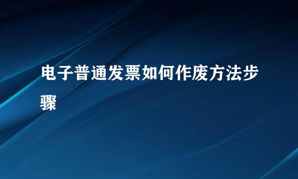 电子普通发票如何作废方法步骤